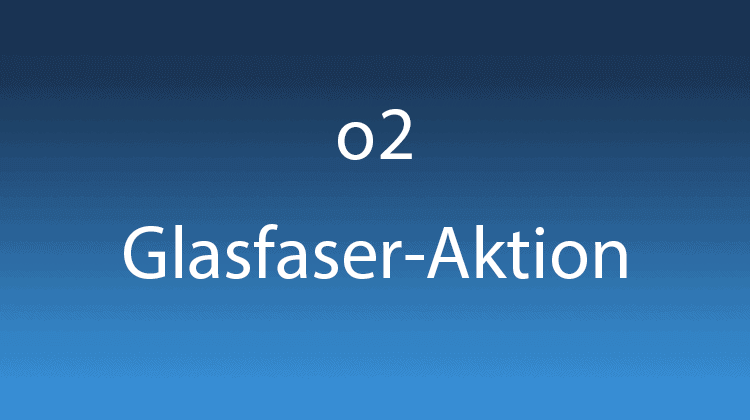 o2 Glasfaser Aktion